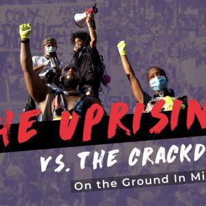 The Uprising vs. the Crackdown: On the Ground in Minneapolis