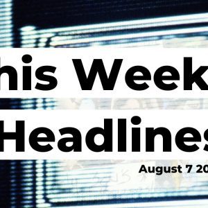 This Week’s Headlines 8-7-20